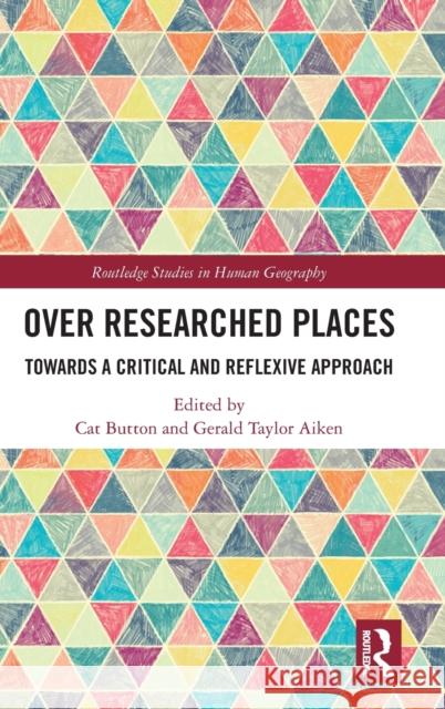 Over Researched Places: Towards a Critical and Reflexive Approach Cat Button Gerald Taylo 9780367567712 Routledge