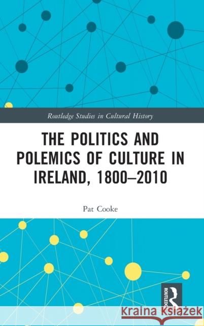 The Politics and Polemics of Culture in Ireland, 1800-2010 Pat Cooke 9780367567804 Routledge