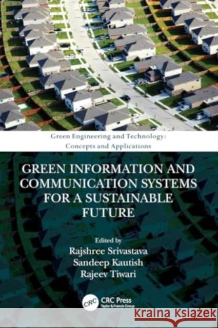 Green Information and Communication Systems for a Sustainable Future Rajshree Srivastava Sandeep Kautish Rajeev Tiwari 9780367567828