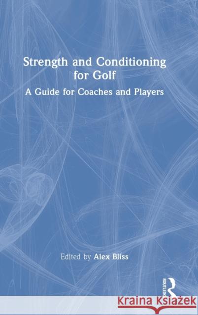 Strength and Conditioning for Golf: A Guide for Coaches and Players Alex Bliss 9780367567859 Routledge