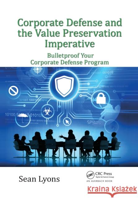 Corporate Defense and the Value Preservation Imperative: Bulletproof Your Corporate Defense Program Sean Lyons (R.I.S.C International, Irela   9780367567934