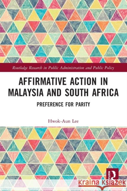 Affirmative Action in Malaysia and South Africa: Preference for Parity Hwok-Aun Lee 9780367568016