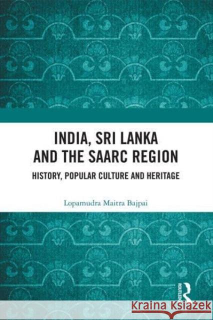 India, Sri Lanka and the SAARC Region Lopamudra (MIT World Peace University, Pune) Maitra Bajpai 9780367568023 Taylor & Francis Ltd