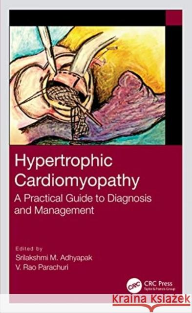 Hypertrophic Cardiomyopathy: A Practical Guide to Diagnosis and Management Srilakshmi M. Adhyapak V. Rao Parachuri 9780367568047