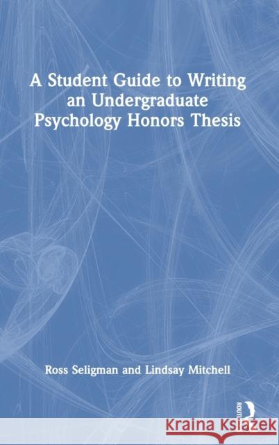 A Student Guide to Writing an Undergraduate Psychology Honors Thesis Lindsay Mitchell 9780367568092