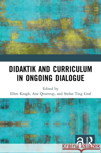 Didaktik and Curriculum in Ongoing Dialogue Ellen Krogh Ane Qvortrup Stefan Ting Graf 9780367568108 Routledge