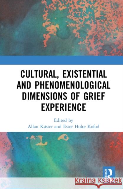 Cultural, Existential and Phenomenological Dimensions of Grief Experience Køster, Allan 9780367568115 Routledge