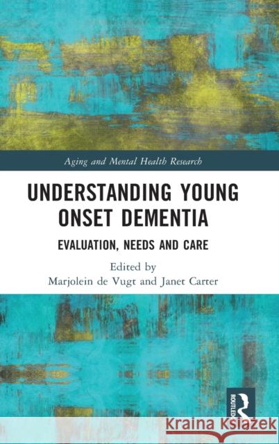 Understanding Young Onset Dementia: Evaluation, Needs and Care Marjolein d Janet Carter 9780367568160 Routledge