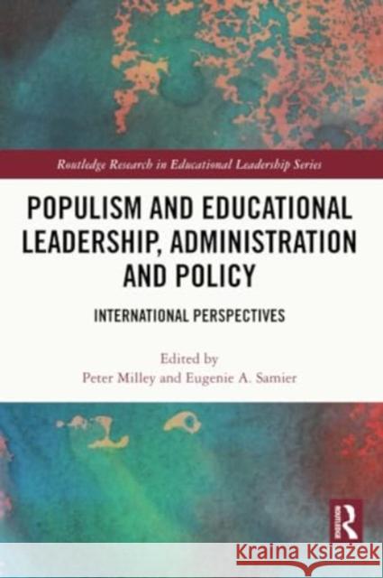 Populism and Educational Leadership, Administration and Policy: International Perspectives Peter Milley Eugenie A. Samier 9780367568238 Routledge