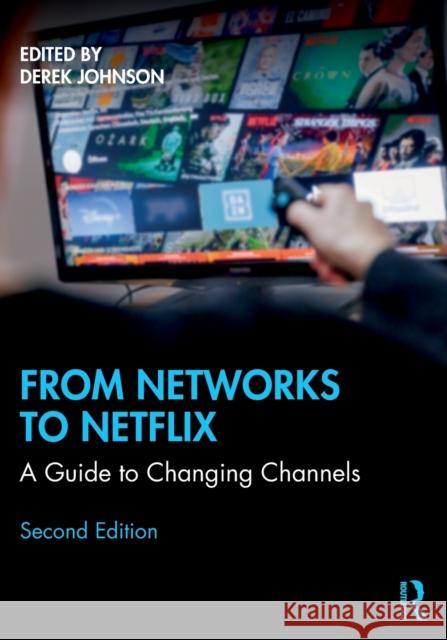 From Networks to Netflix: A Guide to Changing Channels Derek Johnson 9780367568245