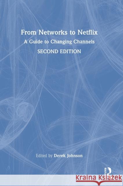 From Networks to Netflix: A Guide to Changing Channels Derek Johnson 9780367568283 Routledge