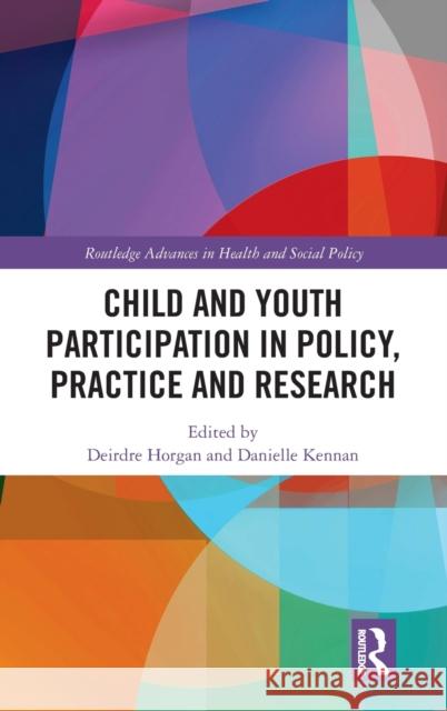 Child and Youth Participation in Policy, Practice and Research Deirdre Horgan Danielle Kennan 9780367568290 Routledge