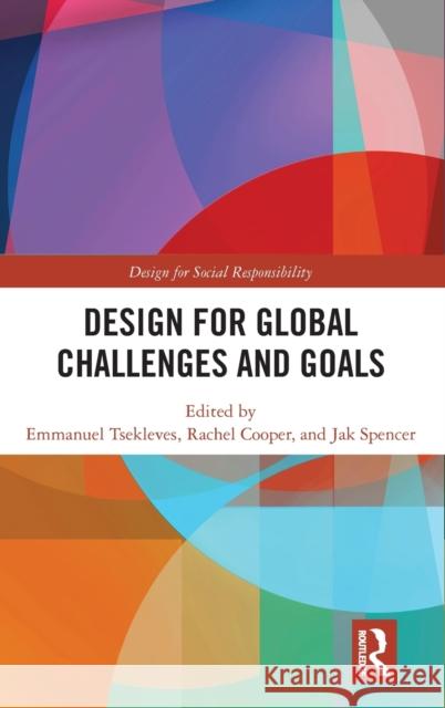 Design for Global Challenges and Goals Emmanuel Tsekleves Rachel Cooper Jak Spencer 9780367568511 Routledge