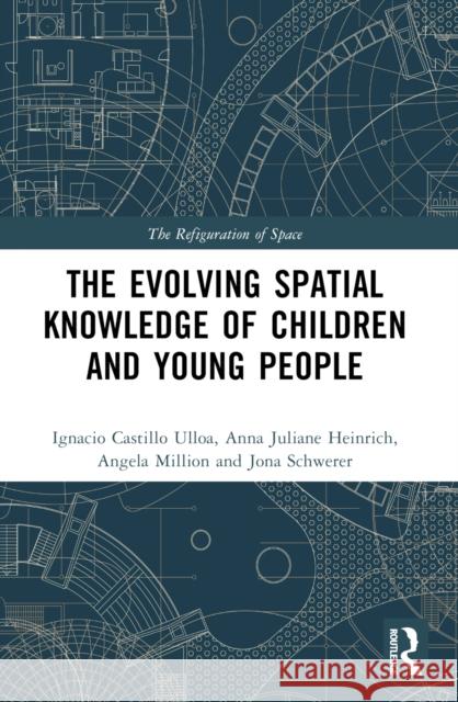 The Evolution of Young People's Spatial Knowledge Ignacio Castill Anna Juliane Heinrich Angela Million 9780367568665