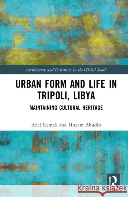 Urban Form and Life in Tripoli, Libya: Maintaining Cultural Heritage Remali, Adel 9780367568801 Taylor & Francis Ltd