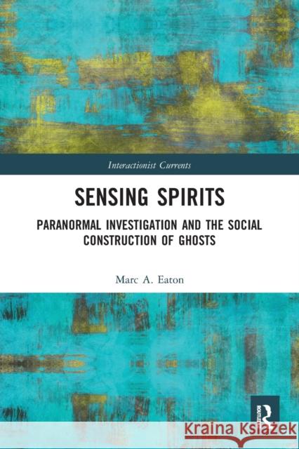 Sensing Spirits: Paranormal Investigation and the Social Construction of Ghosts  9780367568979 Routledge