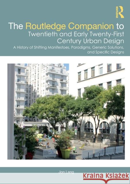 The Routledge Companion to Twentieth and Early Twenty-First Century Urban Design: A History of Shifting Manifestoes, Paradigms, Generic Solutions, and Lang, Jon 9780367569051 Taylor & Francis Ltd