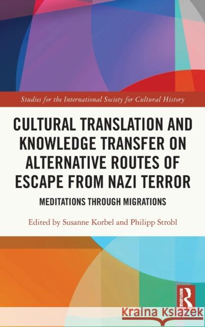 Cultural Translation and Knowledge Transfer on Alternative Routes of Escape from Nazi Terror: Mediations Through Migrations Korbel, Susanne 9780367569112 Routledge