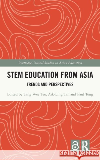 Stem Education from Asia: Trends and Perspectives Tang Wee Teo Aik-Ling Tan Paul Teng 9780367569150