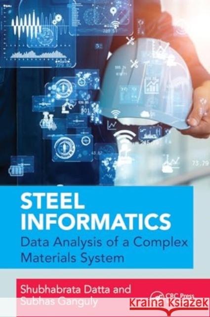 Steel Informatics: Analysing Data of a Complex Materials System Shubhabrata Datta Subhas Ganguly 9780367569235 CRC Press