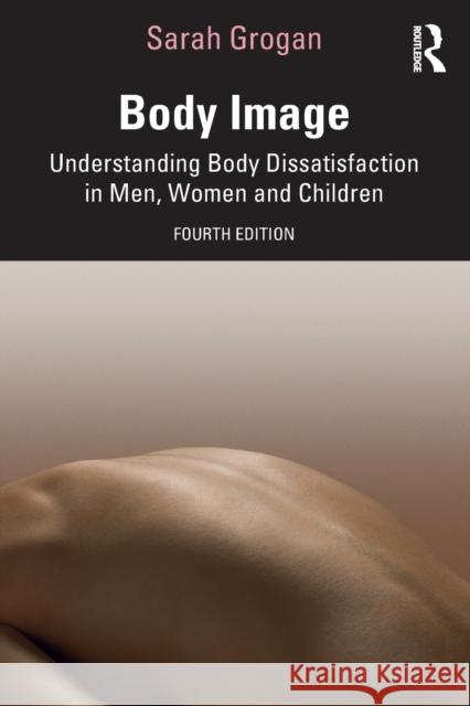 Body Image: Understanding Body Dissatisfaction in Men, Women and Children Sarah Grogan 9780367569495 Routledge