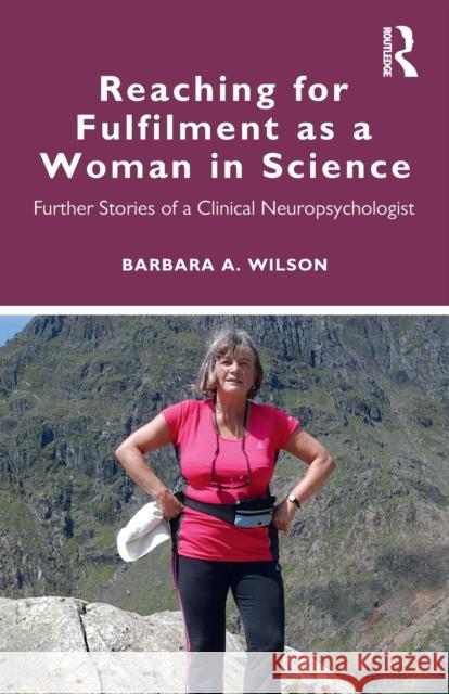 Reaching for Fulfilment as a Woman in Science: Further Stories of a Clinical Neuropsychologist Barbara A. Wilson 9780367569563 Routledge