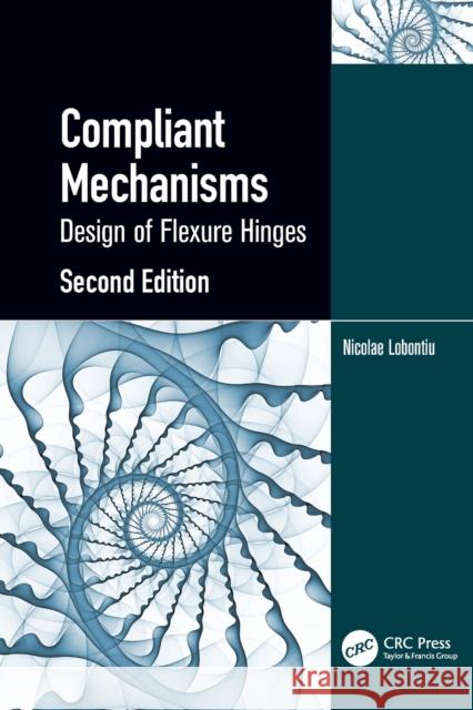 Compliant Mechanisms: Design of Flexure Hinges Nicolae Lobontiu 9780367569969 Taylor & Francis Ltd