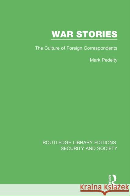 War Stories: The Culture of Foreign Correspondents Pedelty, Mark 9780367570002 Taylor & Francis Ltd