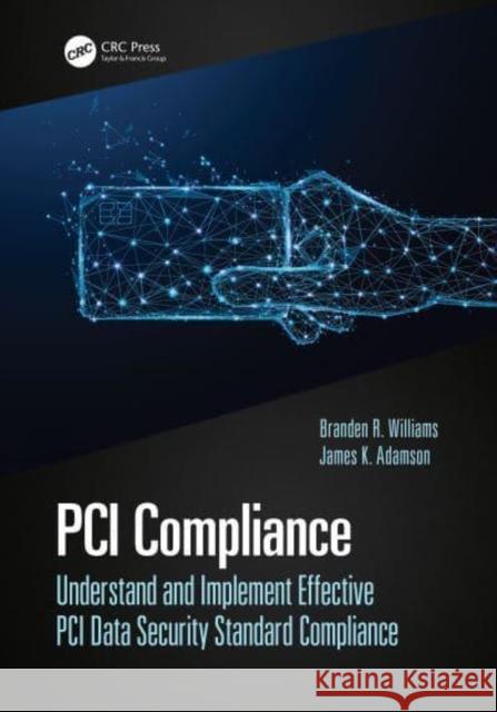PCI Compliance: Understand and Implement Effective PCI Data Security Standard Compliance Williams, Branden 9780367570026 Taylor & Francis Ltd