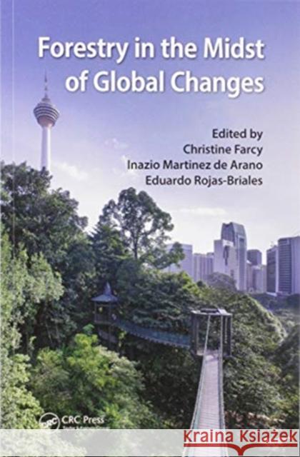 Forestry in the Midst of Global Changes Christine Farcy Eduardo Rojas-Briales Inazio Martine 9780367570736