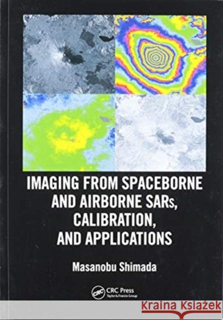 Imaging from Spaceborne and Airborne Sars, Calibration, and Applications Masanobu Shimada 9780367570798 CRC Press