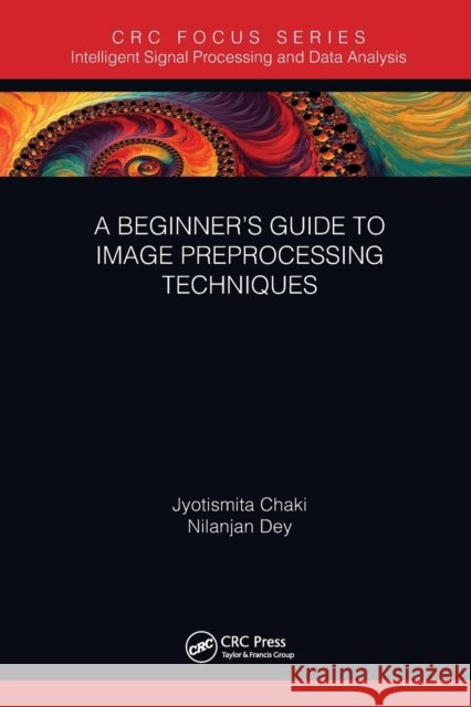 A Beginner's Guide to Image Preprocessing Techniques Jyotismita Chaki Nilanjan Dey 9780367570804
