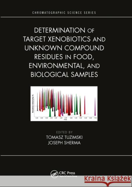 Determination of Target Xenobiotics and Unknown Compound Residues in Food, Environmental, and Biological Samples Tomasz Tuzimski Joseph Sherma 9780367570859 CRC Press