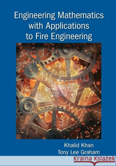 Engineering Mathematics with Applications to Fire Engineering Khalid Khan Tony Lee Graham 9780367571474