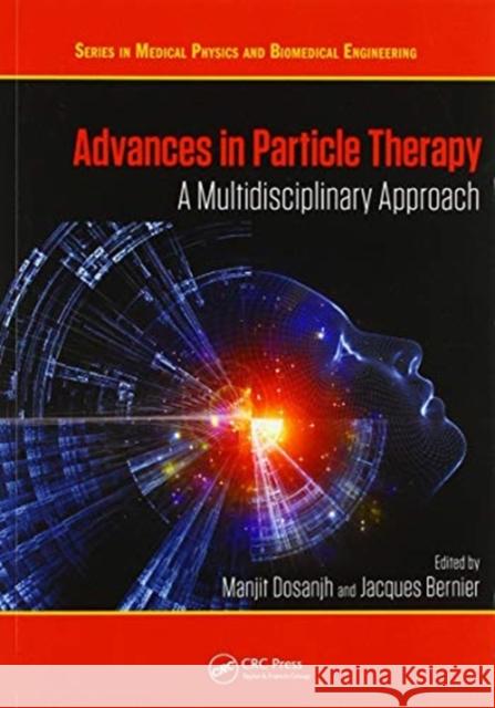 Advances in Particle Therapy: A Multidisciplinary Approach Manjit Dosanjh Jacques Bernier 9780367571559