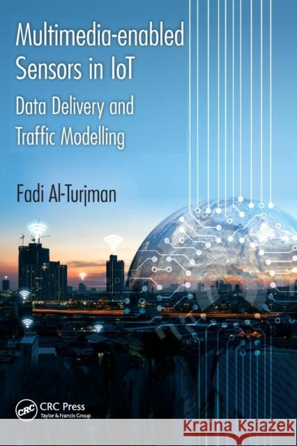 Multimedia-Enabled Sensors in Iot: Data Delivery and Traffic Modelling Fadi Al-Turjman 9780367571740