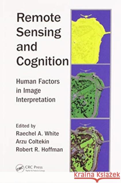 Remote Sensing and Cognition: Human Factors in Image Interpretation Raechel A. White Arzu Coltekin Robert R. Hoffman 9780367571788 CRC Press