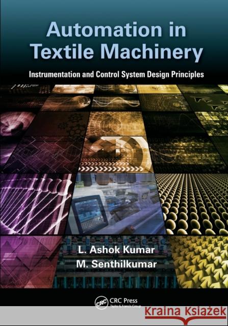 Automation in Textile Machinery: Instrumentation and Control System Design Principles L. Ashok Kumar M. Senthi 9780367571870 CRC Press