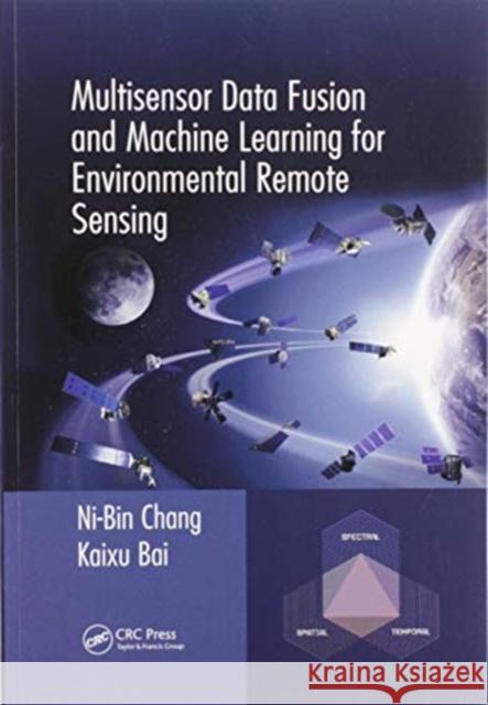 Multisensor Data Fusion and Machine Learning for Environmental Remote Sensing Ni-Bin Chang Kaixu Bai 9780367571979 CRC Press