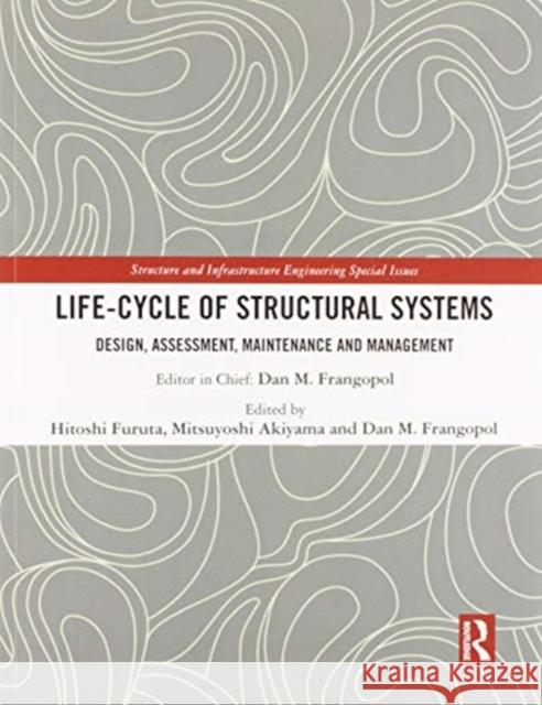 Life-Cycle of Structural Systems: Design, Assessment, Maintenance and Management Hitoshi Furuta Mitsuyoshi Akiyama Dan M. Frangopol 9780367572150
