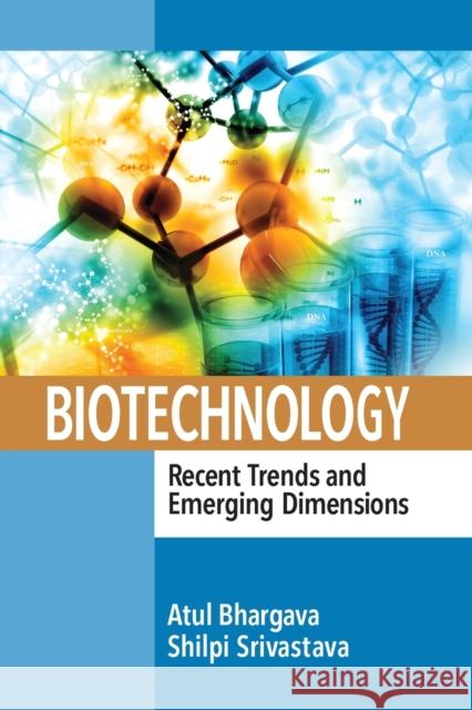 Biotechnology: Recent Trends and Emerging Dimensions: Recent Trends and Emerging Dimensions Bhargava, Atul 9780367572631 CRC Press