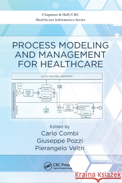 Process Modeling and Management for Healthcare Carlo Combi Giuseppe Pozzi Pierangelo Veltri 9780367572754 CRC Press