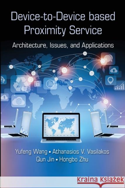Device-To-Device Based Proximity Service: Architecture, Issues, and Applications Yufeng Wang Athanasios V. Vasilakos Qun Jin 9780367573348