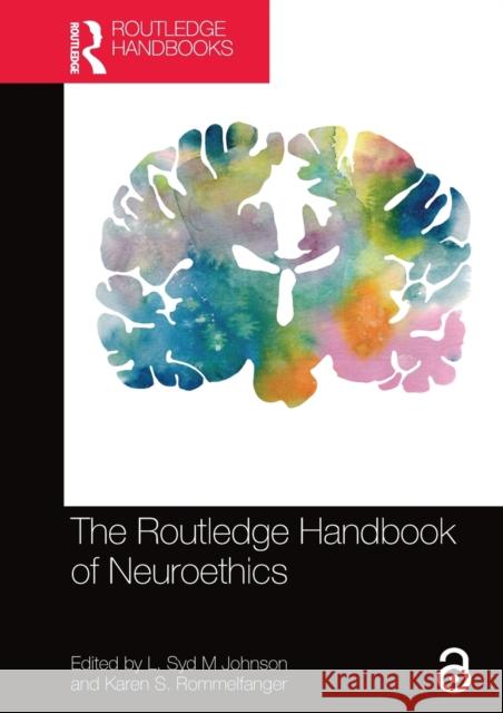 The Routledge Handbook of Neuroethics L. Syd M. Johnson Karen S. Rommelfanger 9780367573379 Routledge