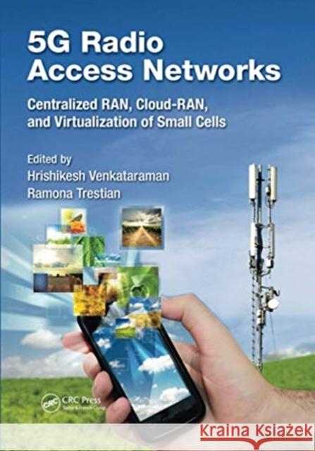 5g Radio Access Networks: Centralized Ran, Cloud-Ran and Virtualization of Small Cells Hrishikesh Venkataraman Ramona Trestian 9780367573867 CRC Press