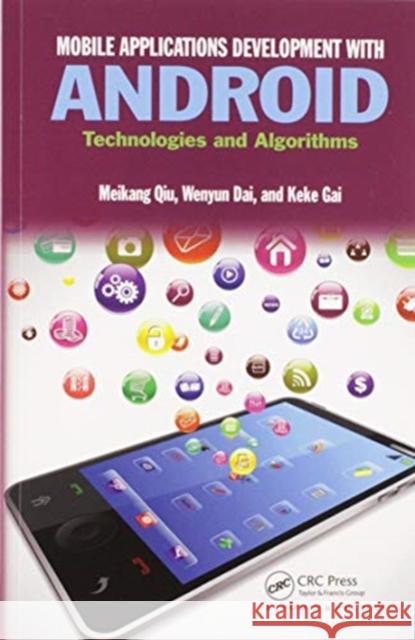 Mobile Applications Development with Android: Technologies and Algorithms Meikang Qiu Wenyun Dai Keke Gai 9780367574147 CRC Press