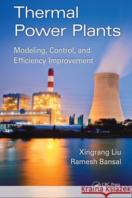 Thermal Power Plants: Modeling, Control, and Efficiency Improvement Xingrang Liu Ramesh Bansal 9780367574703 CRC Press