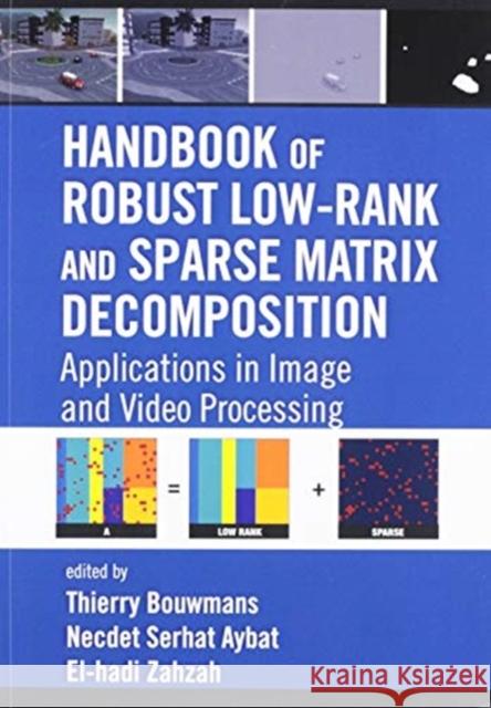 Handbook of Robust Low-Rank and Sparse Matrix Decomposition: Applications in Image and Video Processing Thierry Bouwmans Necdet Serhat Aybat El-Hadi Zahzah 9780367574789 CRC Press