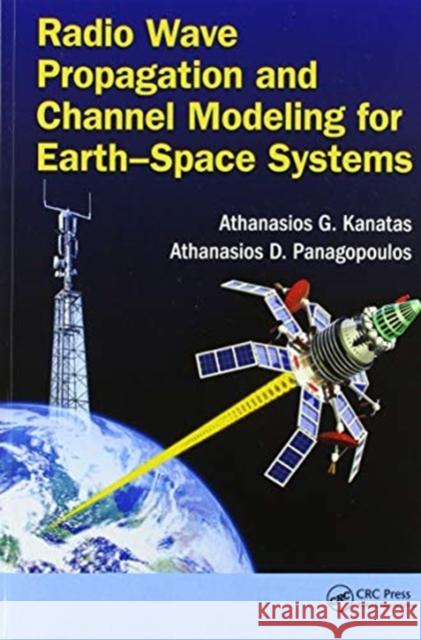 Radio Wave Propagation and Channel Modeling for Earth-Space Systems Athanasios G. Kanatas Athanasios D. Panagopoulos 9780367574802