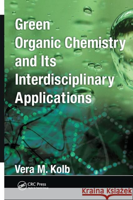 Green Organic Chemistry and Its Interdisciplinary Applications Vera M. Kolb 9780367574826 CRC Press